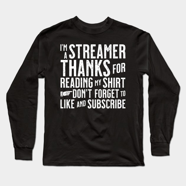 I'm A Streamer Thanks For Reading My Shirt Don't Forget To Like & Subscribe Long Sleeve T-Shirt by tommartinart